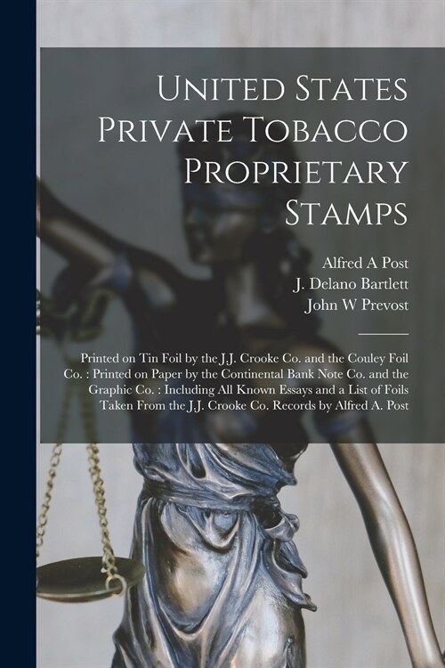United States Private Tobacco Proprietary Stamps: Printed on Tin Foil by the J.J. Crooke Co. and the Couley Foil Co.: Printed on Paper by the Continen (Paperback)
