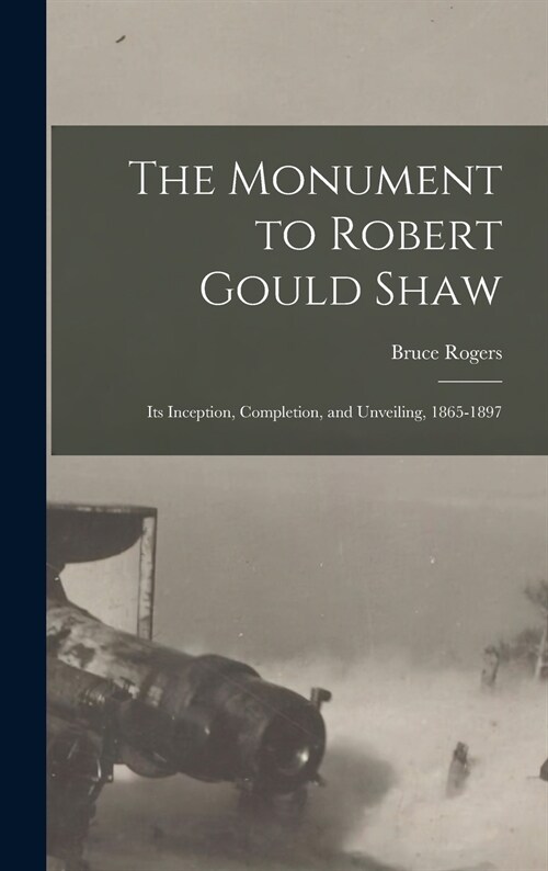 The Monument to Robert Gould Shaw: Its Inception, Completion, and Unveiling, 1865-1897 (Hardcover)