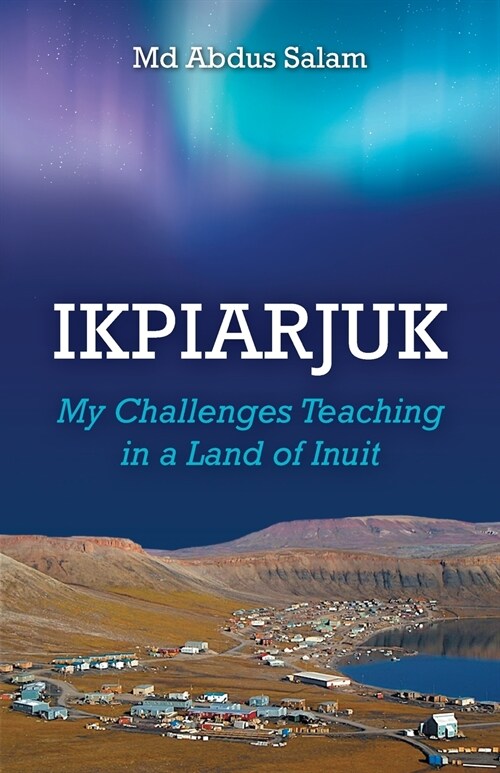 Ikpiarjuk: My Challenges Teaching in a Land of Inuit (Paperback)