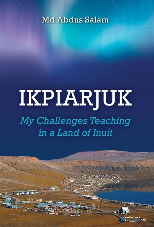 Ikpiarjuk: My Challenges Teaching in a Land of Inuit (Hardcover)