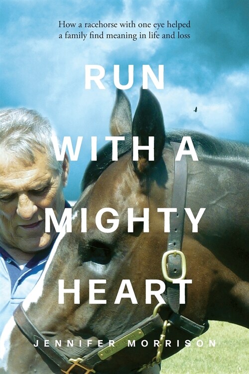 Run With a Mighty Heart: How A Racehorse with One Eye Helped a Family Find Meaning in Life and Loss (Paperback)