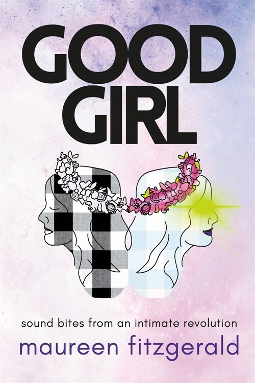 Good Girl: sound bites from an intimate revolution (Paperback)