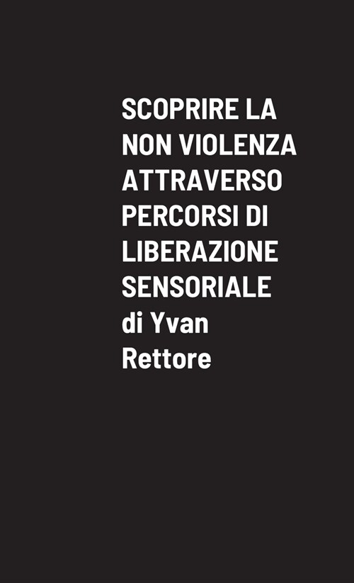 SCOPRIRE LA NON VIOLENZA ATTRAVERSO PERCORSI DI LIBERAZIONE SENSORIALE (Paperback)