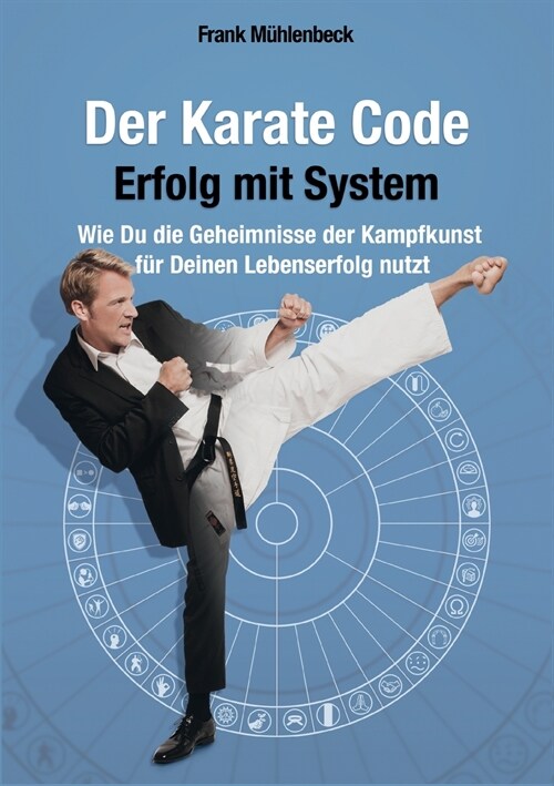 Der Karate Code - Erfolg mit System: Wie Du die Geheimnisse der Kampfkunst f? Deinen Lebenserfolg nutzt (Paperback)