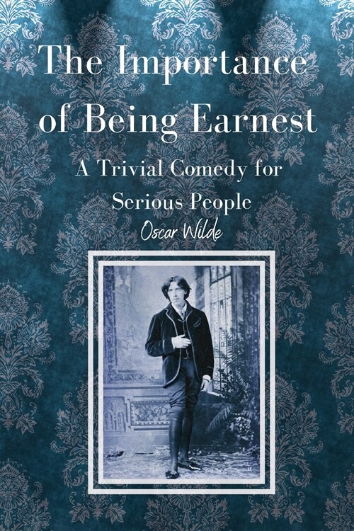 The Importance of Being Earnest A Trivial Comedy for Serious People (Paperback)