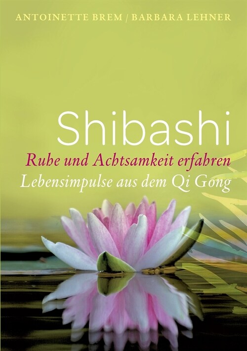 Shibashi - Ruhe und Achtsamkeit erfahren: Lebensimpulse aus dem Qi Gong (Paperback)