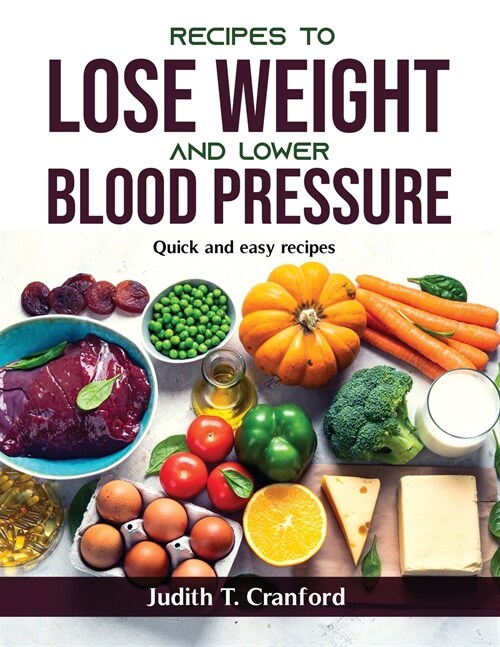 Recipes to Lose Weight and Lower Blood Pressure: Quick and easy recipes (Paperback)