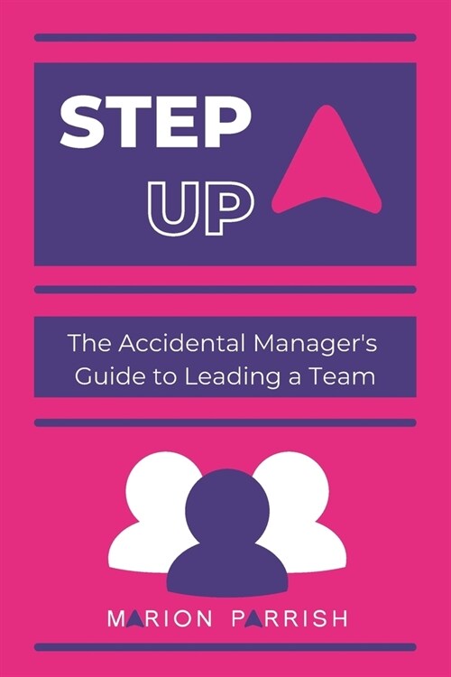 Step Up: The Accidental Managers Guide to Leading a Team (Paperback)