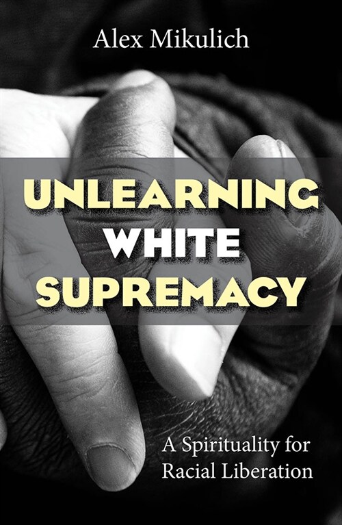 Unlearning White Supremacy: A Spirituality for Racial Liberation (Paperback)