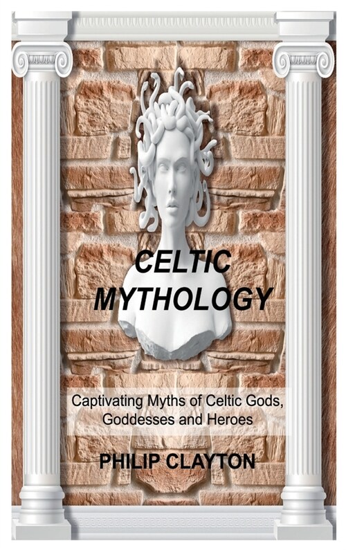 Celtic Mythology: Captivating Myths of Celtic Gods, Goddesses and Heroes (Hardcover)
