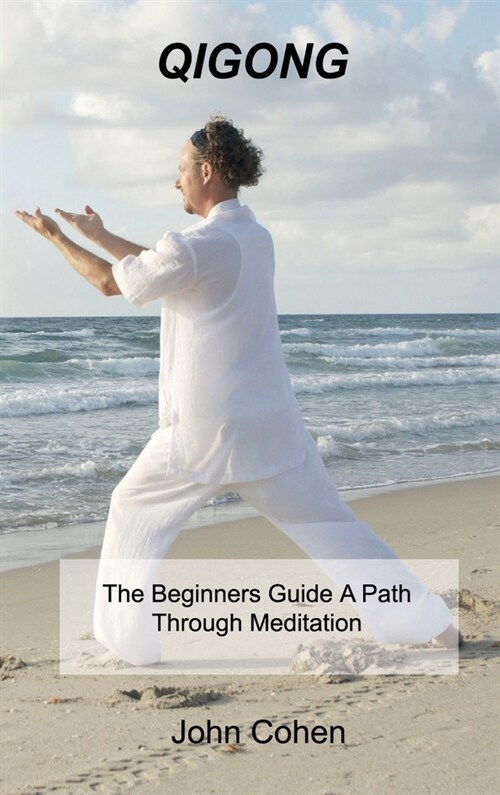 Qigong: The Beginners Guide A Path Through Meditation Training & Breathing Techniques. (Hardcover)