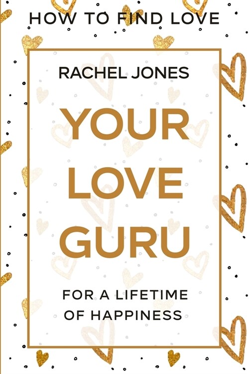 How To Find Love: Your Love Guru - For A Lifetime of Happiness (Paperback)