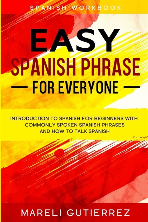 Easy Spanish Phrase: EASY SPANISH PHRASE FOR EVERYONE - Introduction To Spanish For Beginners With Commonly Spoken Spanish Phrases and How (Paperback)