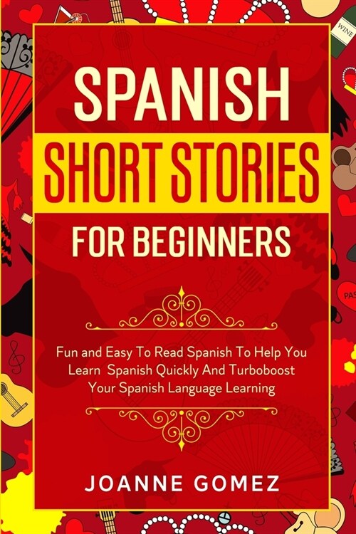 Spanish Short Stories for Beginners: Fun and Easy To Read Spanish To Help You Learn Spanish Quickly And Turboboost Your Spanish Language Learning (Paperback)