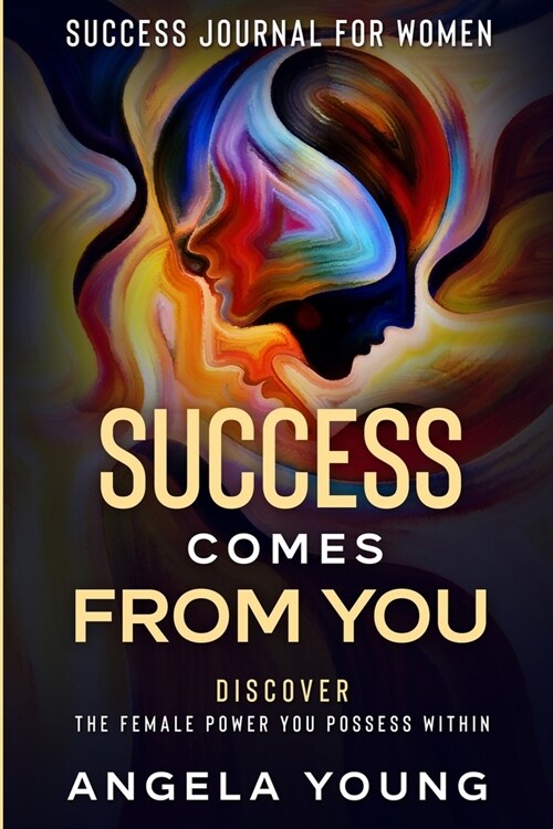 Success Journal For Women: Success Comes From You - Discover The Female Power You Possess Within (Paperback)