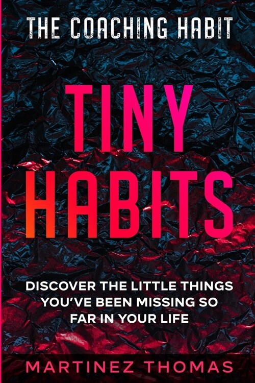 The Coaching Habit: Tiny Habits - Discover The Little Things Youve Been Missing So Far In Your Life (Paperback)