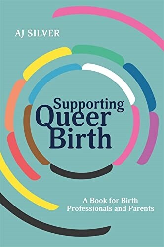 Supporting Queer Birth : A Book for Birth Professionals and Parents (Paperback)