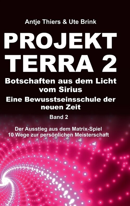 PROJEKT TERRA 2 - Botschaften aus dem Licht vom Sirius - Eine Bewusstseinsschule der neuen Zeit: Der Ausstieg aus dem Matrix-Spiel - 10 Wege zur pers? (Hardcover)