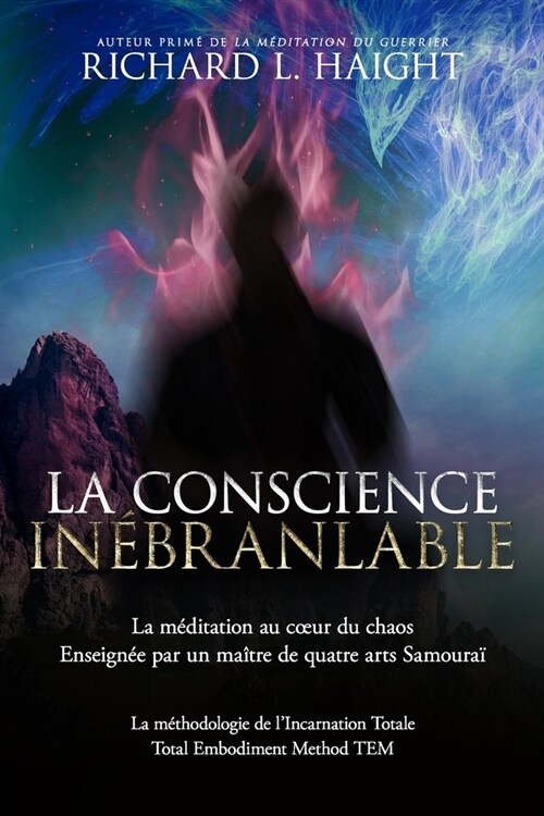 La conscience in?ranlable: La m?itation au coeur du chaos, Enseign? par un ma?re de quatre arts Samoura? (Paperback)