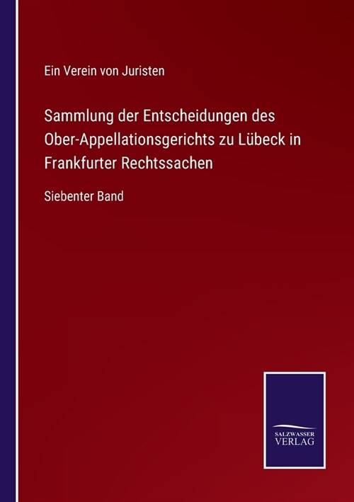 Sammlung der Entscheidungen des Ober-Appellationsgerichts zu L?eck in Frankfurter Rechtssachen: Siebenter Band (Paperback)