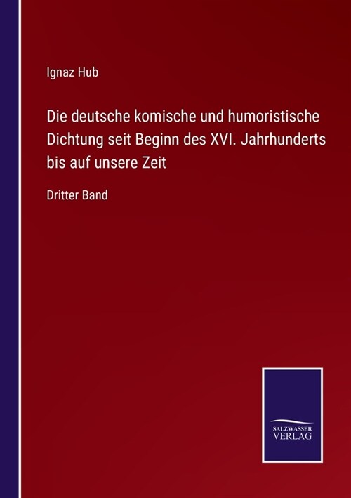 Die deutsche komische und humoristische Dichtung seit Beginn des XVI. Jahrhunderts bis auf unsere Zeit: Dritter Band (Paperback)