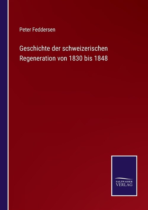 Geschichte der schweizerischen Regeneration von 1830 bis 1848 (Paperback)