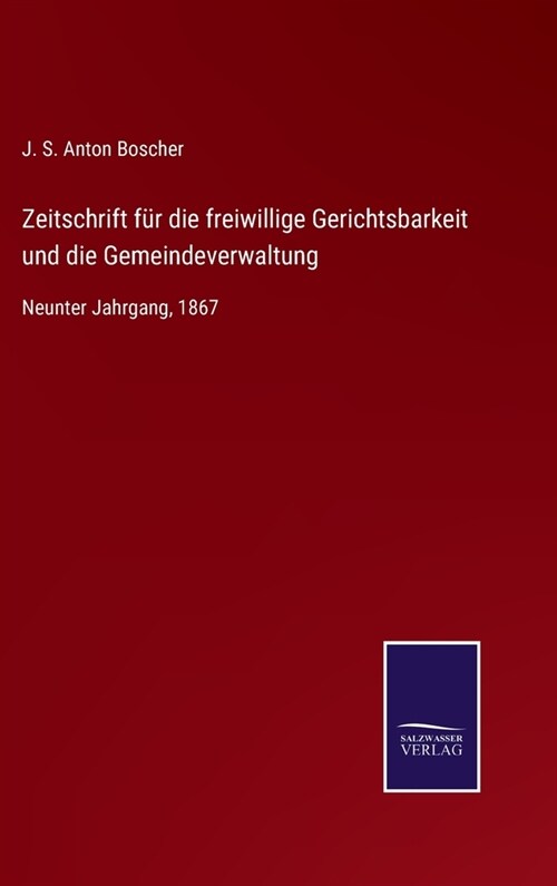 Zeitschrift f? die freiwillige Gerichtsbarkeit und die Gemeindeverwaltung: Neunter Jahrgang, 1867 (Hardcover)