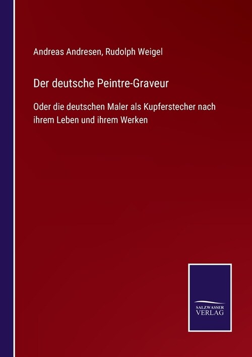 Der deutsche Peintre-Graveur: Oder die deutschen Maler als Kupferstecher nach ihrem Leben und ihrem Werken (Paperback)