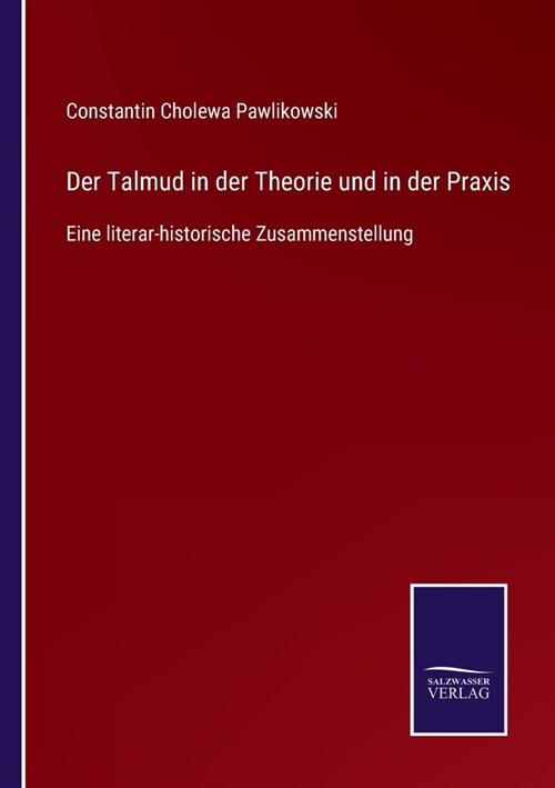 Der Talmud in der Theorie und in der Praxis: Eine literar-historische Zusammenstellung (Paperback)