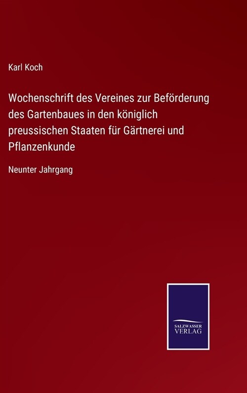 Wochenschrift des Vereines zur Bef?derung des Gartenbaues in den k?iglich preussischen Staaten f? G?tnerei und Pflanzenkunde: Neunter Jahrgang (Hardcover)