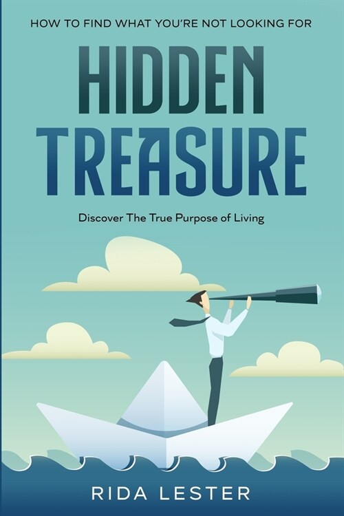 How To Find What Youre Not Looking For: Hidden Treasure: Discover The True Purpose Of Living (Paperback)