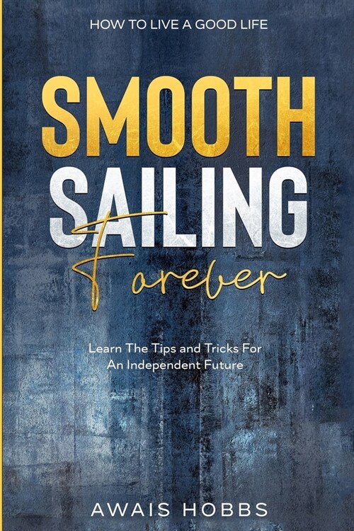How To Live A Good Life: Smooth Sailing Forever - Learn The Tips and Tricks For An Independent Future (Paperback)