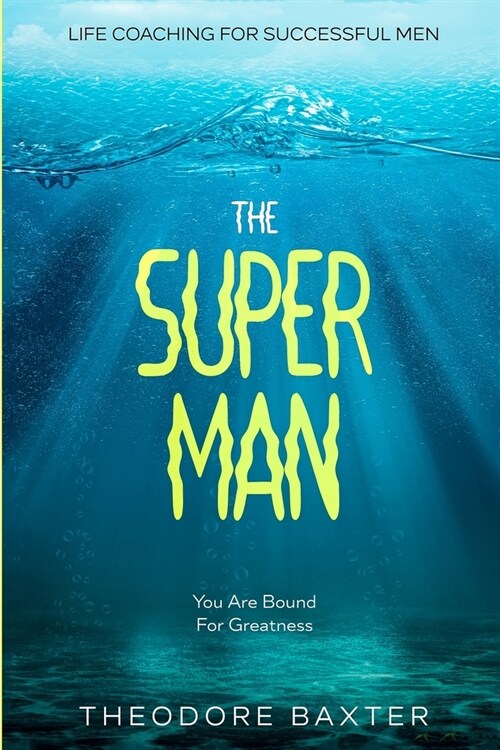 Life Coaching For Successful Men: The Super Man - You Are Bound For Greatness (Paperback)