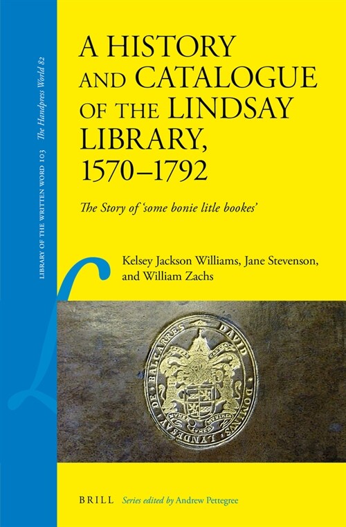 A History and Catalogue of the Lindsay Library, 1570-1792: The Story of Some Bonie Litle Bookes (Hardcover)