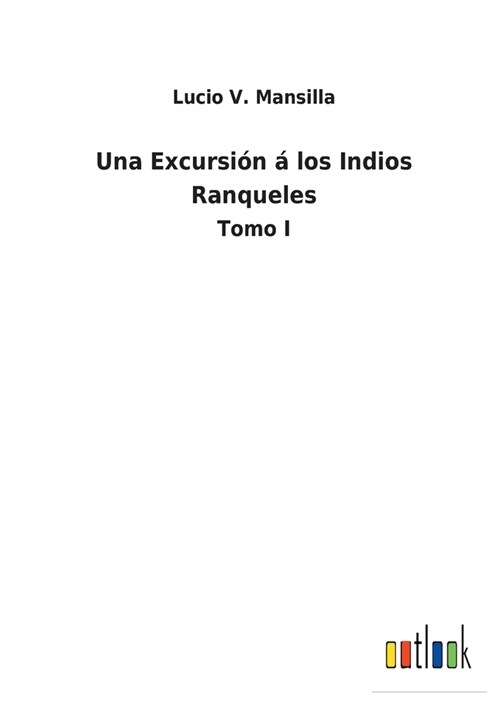 Una Excursi? ?los Indios Ranqueles: Tomo I (Paperback)