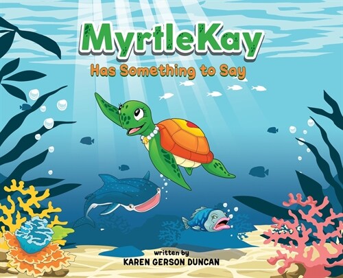 MyrtleKay has something to say: A little sea turtle stands up for her best friend, a whale shark, when she is bullied for looking different (Hardcover)