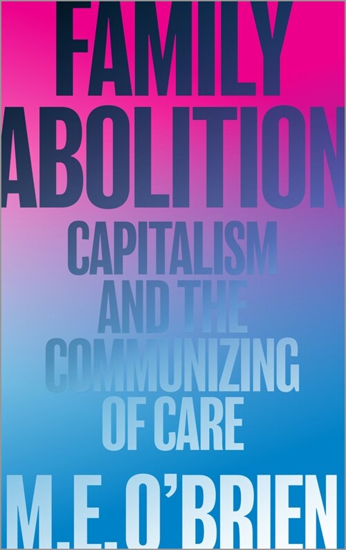 Family Abolition : Capitalism and the Communizing of Care (Paperback)