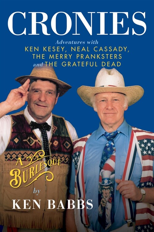 Cronies, a Burlesque: Adventures with Ken Kesey, Neal Cassady, the Merry Pranksters and the Grateful Dead (Hardcover)