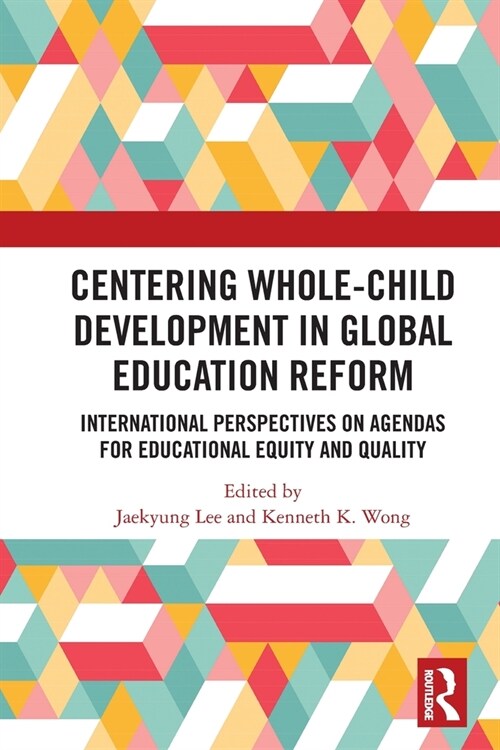 Centering Whole-Child Development in Global Education Reform : International Perspectives on Agendas for Educational Equity and Quality (Paperback)