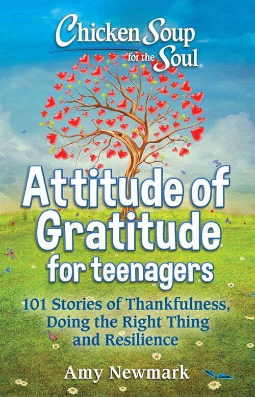 Chicken Soup for the Soul: Attitude of Gratitude for Teenagers: 101 Stories of Thankfulness, Doing the Right Thing and Resilience (Paperback)
