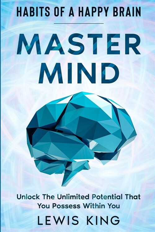 Habits of A Happy Brain: Master Mind - Unlock the Unlimited Potential That You Possess Within You (Paperback)