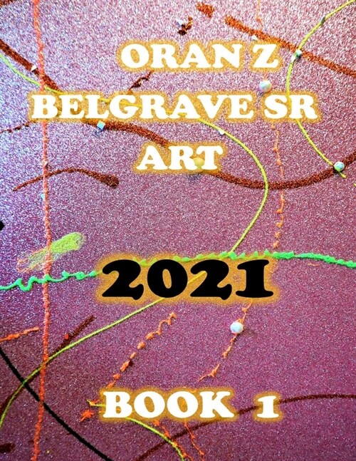 Oran Z Belgrave Sr Art 2021: Book1 (Paperback)