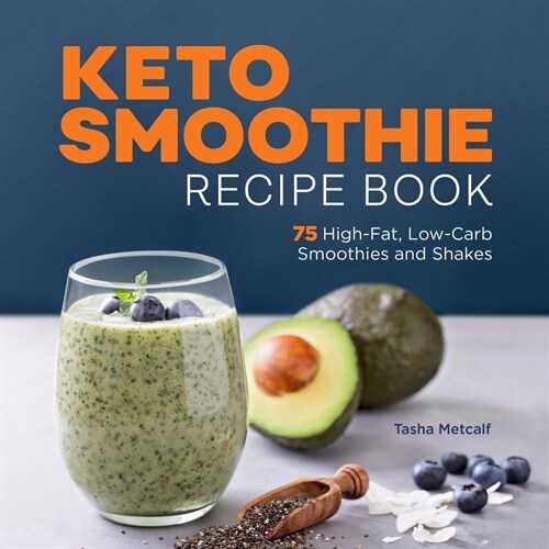 Keto Smoothie Recipe Book: 75 High-Fat, Low-Carb Smoothies and Shakes (Paperback)
