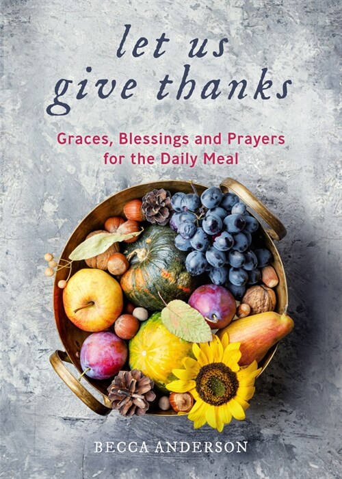 Let Us Give Thanks: Graces, Blessings and Prayers for the Daily Meal (a Spiritual Daily Devotional for Women and Families; Faith; For Any (Hardcover)