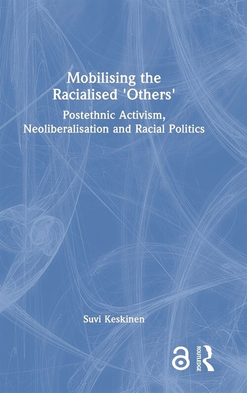 Mobilising the Racialised Others : Postethnic Activism, Neoliberalisation and Racial Politics (Hardcover)