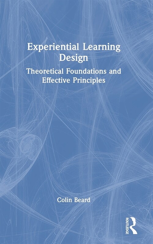 Experiential Learning Design : Theoretical Foundations and Effective Principles (Hardcover)