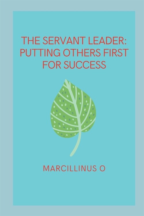 The Servant Leader: Putting Others First for Success (Paperback)