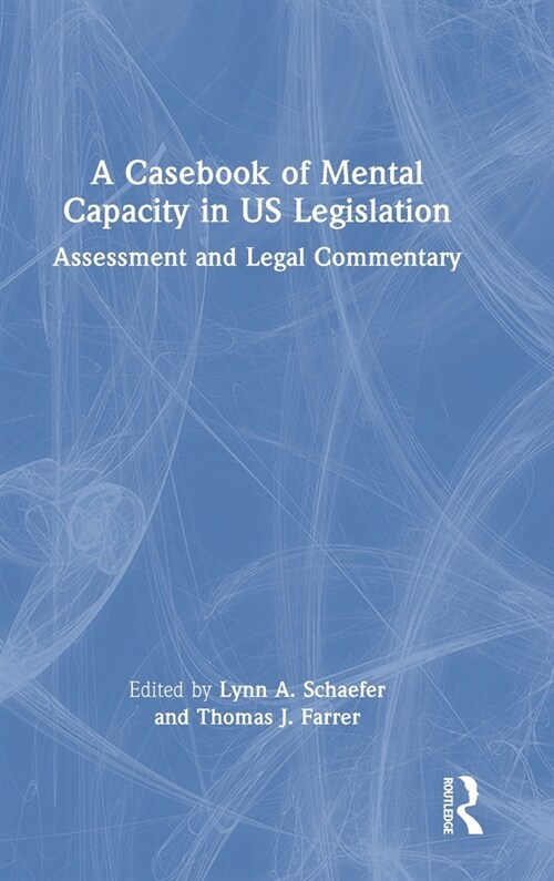 A Casebook of Mental Capacity in US Legislation : Assessment and Legal Commentary (Hardcover)