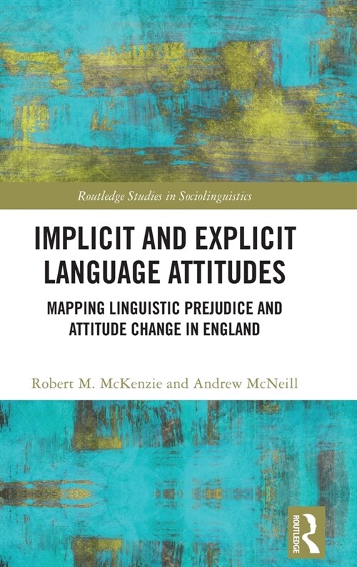 Implicit and Explicit Language Attitudes : Mapping Linguistic Prejudice and Attitude Change in England (Hardcover)