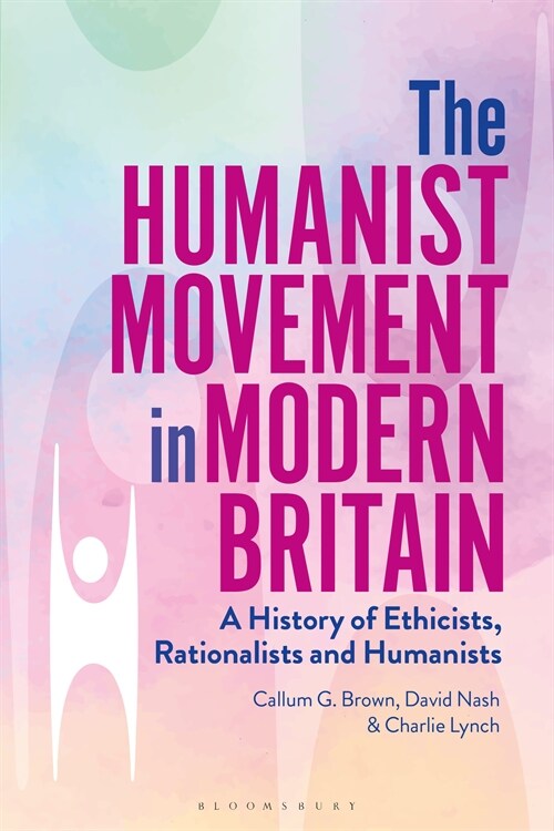 The Humanist Movement in Modern Britain : A History of Ethicists, Rationalists and Humanists (Hardcover)